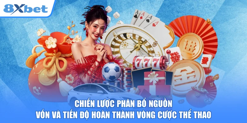 Chiến lược phân bổ nguồn vốn và tiến độ hoàn thành vòng cược thể thao