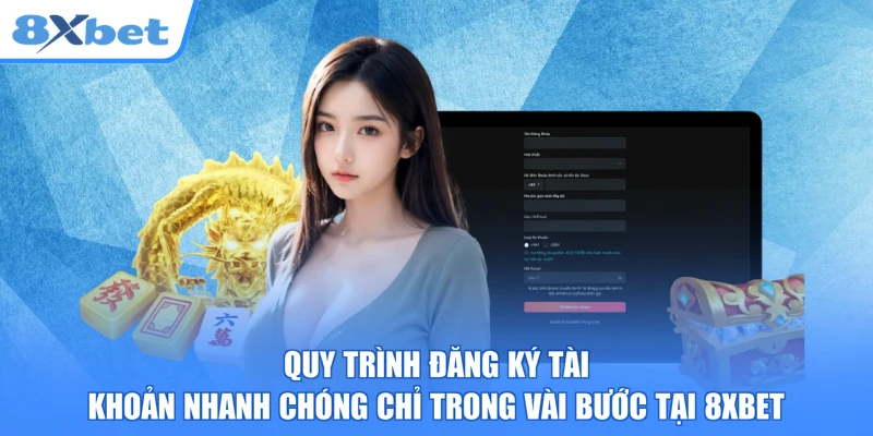 Quy trình đăng ký tài khoản nhanh chóng chỉ trong vài bước tại 8xbet